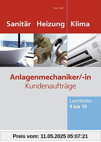 Anlagenmechaniker/-in Sanitär-, Heizungs- und Klimatechnik: Kundenaufträge Lernfelder 9-15 Arbeitsheft Anlagenmechaniker/-in Sanitär-, Heizungs- und Klimatechnik: Kundenaufträge Lernfelder 9-15 Arbeitsheft