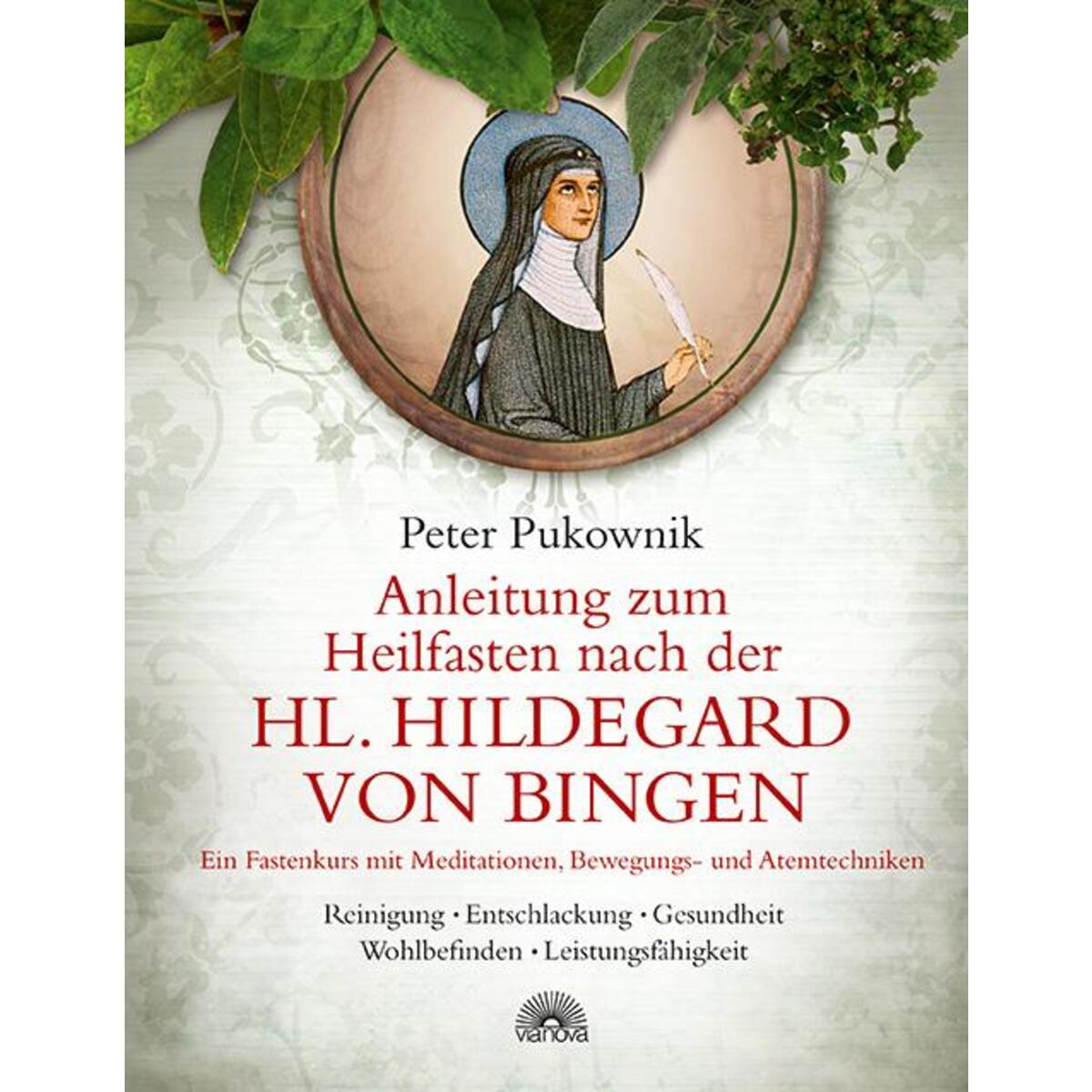Anleitung zum Heilfasten nach der hl. Hildegard von Bingen Anleitung zum Heilfasten nach der hl. Hildegard von Bingen von Via Nova