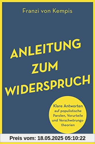 Anleitung zum Widerspruch: Klare Antworten auf populistische Parolen, Vorurteile und Verschwörungstheorien Anleitung zum Widerspruch: Klare Antworten auf populistische Parolen, Vorurteile und Verschwörungstheorien