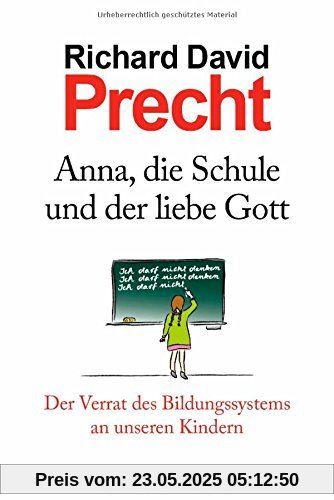 Anna, die Schule und der liebe Gott: Der Verrat des Bildungssystems an unseren Kindern