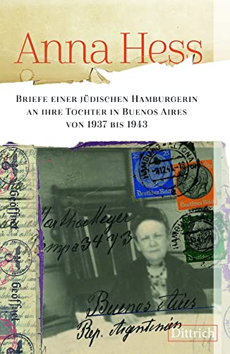 Anna Hess. Briefe einer jüdischen Hamburgerin an ihre Tochter in Buenos Aires von 1937 bis 1943 von Dittrich Verlag