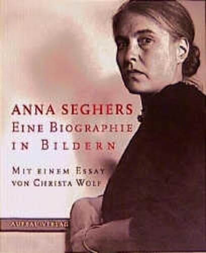 Anna Seghers: Eine Biographie in Bildern von Aufbau Verlag GmbH