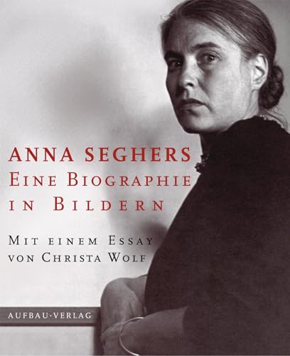 Anna Seghers: Eine Biographie in Bildern von Aufbau Verlag GmbH