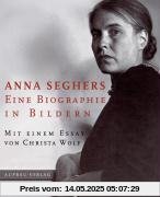 Anna Seghers: Eine Biographie in Bildern Anna Seghers: Eine Biographie in Bildern