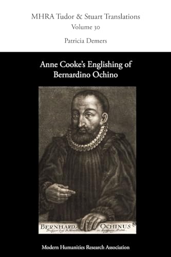 Anne Cooke's Englishing of Bernardino Ochino (Tudor and Stuart Translations, Band 30) von Modern Humanities Research Association