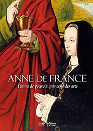 Anne de France, femme de pouvoir, princesse des arts Anne de France, femme de pouvoir, princesse des arts