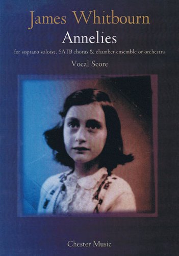 Annelies. Gemischter Chor mit Klavier/Orgel. Einzelstimme: For Soprano soloist, SATB chorus & chamber ensemble or orchestra (2004/2009) Vocal Score von Chester Music