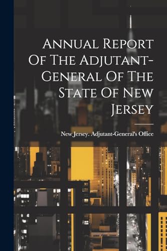 Annual Report Of The Adjutant-general Of The State Of New Jersey von Legare Street Press