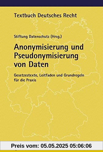 Anonymisierung und Pseudonymisierung von Daten: Gesetzestexte, Leitfaden und Grundregeln für die Praxis (Textbuch Deutsches Recht)