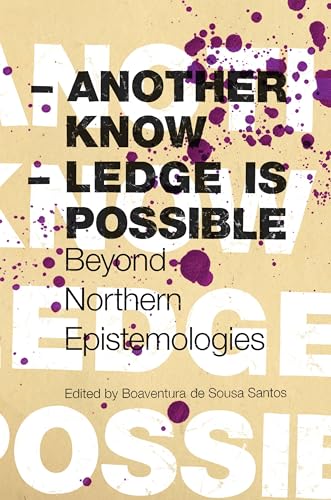 Another Knowledge Is Possible: Beyond Northern Epistemologies: Beyond Norhtern Epistemologies (Reinventing Social Emancipation Toward New Manifestos) von Verso
