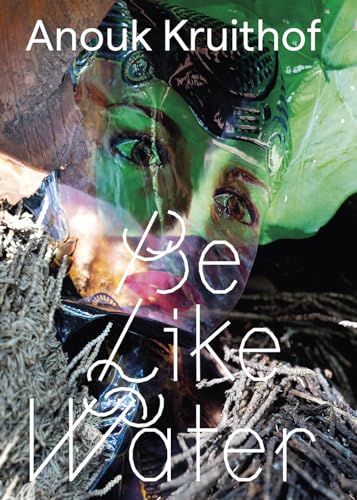 Anouk Kruithof: Be Like Water von Mousse Publishing