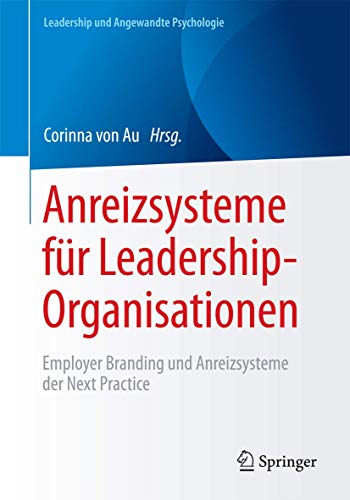 Anreizsysteme für Leadership-Organisationen: Employer Branding und Anreizsysteme der Next Practice (Leadership und Angewandte Psychologie) von Springer