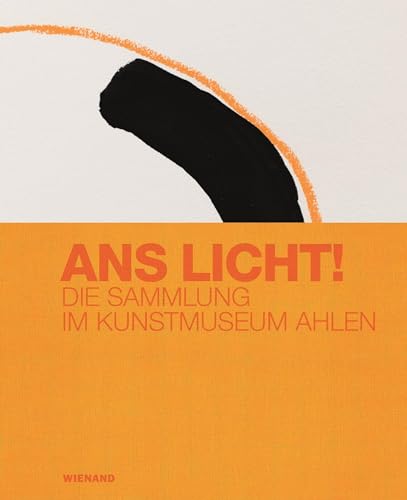 Ans Licht! Die Sammlung im Kunstmuseum Ahlen: Katalog zu den Ausstellungen der Sammlung im Kunstmuseum Ahlen Ans Licht! Die Sammlung im Kunstmuseum Ahlen: Katalog zu den Ausstellungen der Sammlung im Kunstmuseum Ahlen