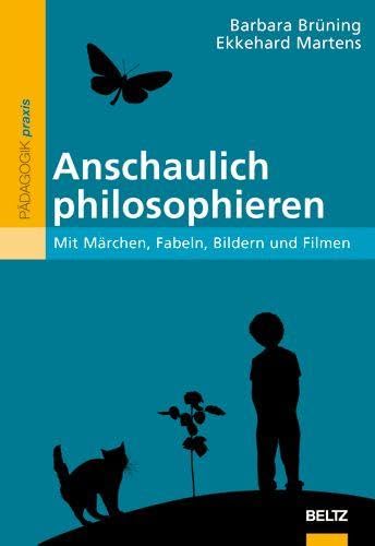 Anschaulich philosophieren: Mit Märchen, Fabeln, Bildern und Filmen (Philosophie und Ethik unterrichten, 5) von Beltz GmbH, Julius