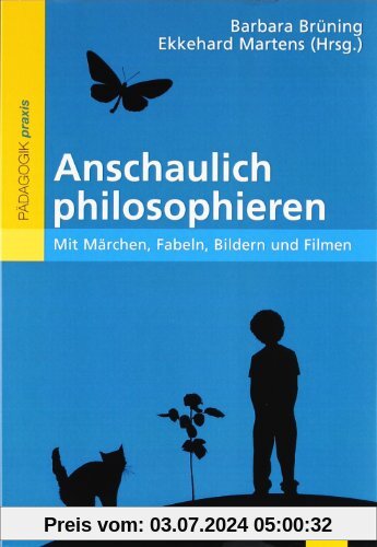 Anschaulich philosophieren: Mit Märchen, Fabeln, Bildern und Filmen (Philosophie und Ethik unterrichten)