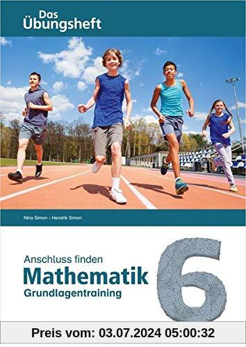 Anschluss finden – Mathematik 6: Das Übungsheft – Grundlagentraining zur Förderung und Integration
