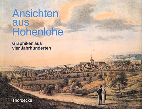 Ansichten aus Hohenlohe: Graphiken aus vier Jahrhunderten (Kataloge des Hällisch-Fränkischen Museums Schwäbisch Hall, Band 4)