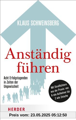 Anständig führen: Acht Erfolgstugenden in Zeiten der Ungewissheit. Mit Streiflichtern aus der Praxis von A wie Achleitner bis Z wie Zetsche