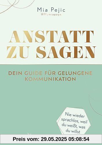 Anstatt zu sagen – Dein Guide für gelungene Kommunikation: Nie wieder sprachlos, weil du weißt, was du willst Anstatt zu sagen – Dein Guide für gelungene Kommunikation: Nie wieder sprachlos, weil du weißt, was du willst