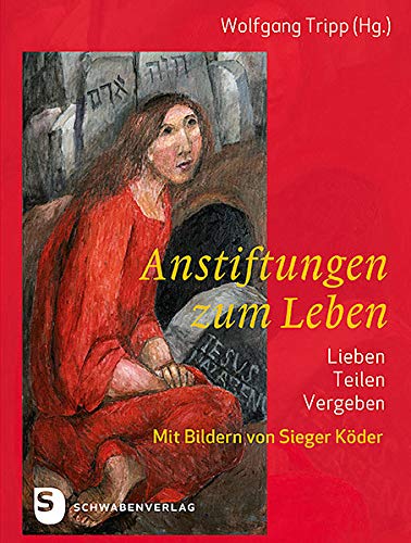 Anstiftung zum Leben: Lieben, teilen, vergeben Anstiftung zum Leben: Lieben, teilen, vergeben von Schwabenverlag AG