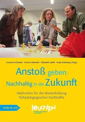 Anstoß geben: Nachhaltig in die Zukunft: Methoden für die Weiterbildung frühpädagogischer Fachkräfte Anstoß geben: Nachhaltig in die Zukunft: Methoden für die Weiterbildung frühpädagogischer Fachkräfte