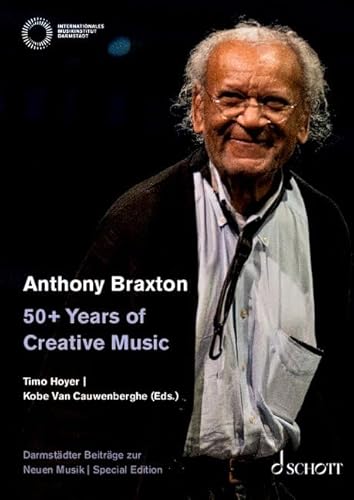 Anthony Braxton – 50+ Years of Creative Music: Special volume of Contributions of New Music from Darmstadt. Paket. (Darmstädter Beiträge zur Neuen Musik) von Schott Music GmbH & Co. KG - Zeitschriften