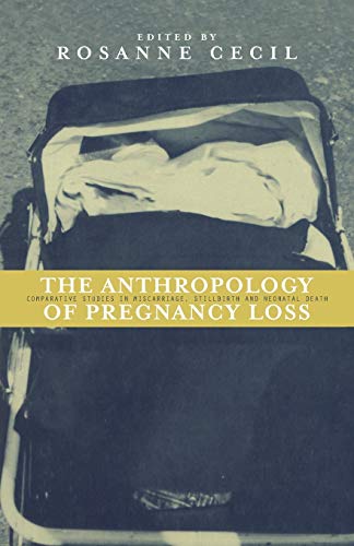 Anthropology of Pregnancy Loss: Comparative Studies in Miscarriage, Stillbirth and Neo-Natal Death (Cross-Cultural Perspectives on Women S)