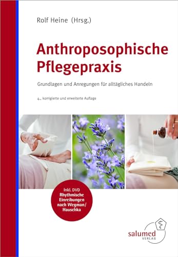 Anthroposophische Pflegepraxis: Grundlagen und Anregungen für alltägliches Handeln: Grundlagen und Anregungen für alltägliches Handeln, Inkl. DVD Rhythmische Einreibungen nach Wegman/Hauschke