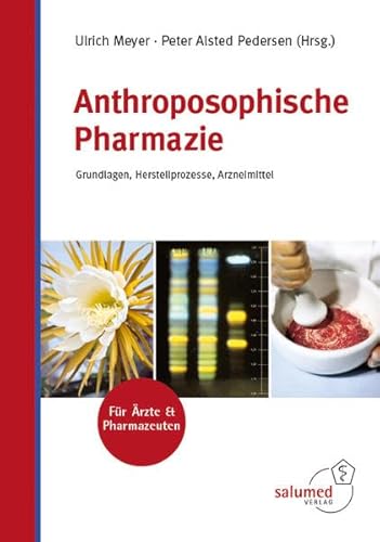 Anthroposophische Pharmazie: Grundlagen, Herstellprozesse, Arzneimittel von Salumed-Verlag