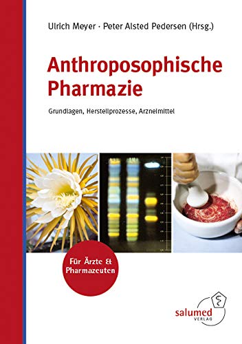 Anthroposophische Pharmazie: Grundlagen, Herstellprozesse, Arzneimittel von Salumed-Verlag