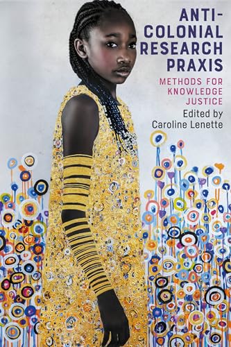 Anti-colonial Research Praxis: Methods for Knowledge Justice von Manchester University Press