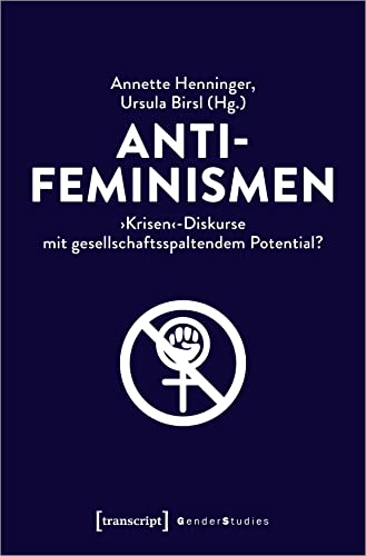 Antifeminismen: Krisen -Diskurse mit gesellschaftsspaltendem Potential? (Gender Studies) von transcript Verlag