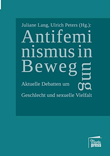 Antifeminismus in Bewegung: Aktuelle Debatten um Geschlecht und sexuelle Vielfalt (Substanz)