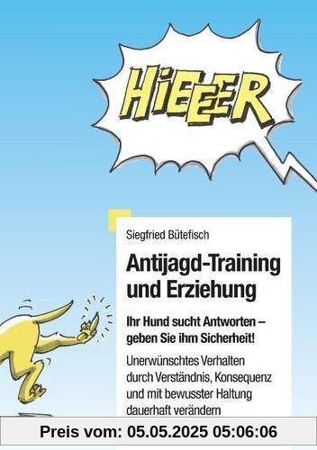 Antijagd-Training und Erziehung: Ihr Hund erwartet Antworten, geben Sie ihm Sicherheit. Unerwünschtes Verhalten durch Verständnis, Konsequenz und eine bewusste Haltung dauerhaft verändern.