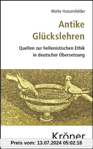 Antike Glückslehren: Quellen zur hellenistischen Ethik in deutscher Übersetzung