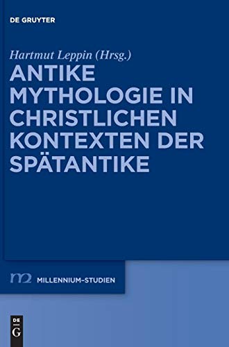 Antike Mythologie in christlichen Kontexten der Spätantike (Millennium-Studien / Millennium Studies, Band 54)