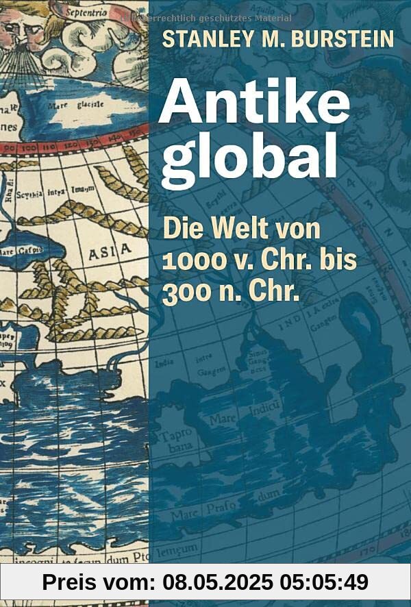 Antike global. Die Welt von 1000 v. Chr. bis 300 n. Chr. Die Entstehung der Imperien von China, Persien und Rom. Die Auswirkungen globaler Handelsströme und antiker Religionen auf die Weltgeschichte.