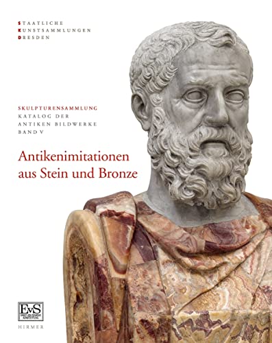 Antikenimitationen aus Stein und Bronze: Skulpturensammlung Staatliche Kunstsammlungen Dresden (Skulpturensammlung: Katalog der antiken Bildwerke)