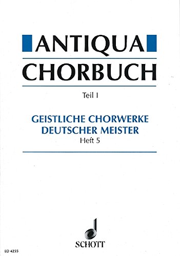 Antiqua-Chorbuch: 171 geistliche 2-8 stg. Chorsätze deutscher Meister aus der Zeit um 1400 bis 1750. Teil I / Heft 5. gemischter Chor. von SCHOTT MUSIC GmbH & Co KG, Mainz