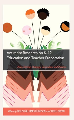 Antiracist Research on K-12 Education and Teacher Preparation: Policy Making, Pedagogy, Curriculum, and Practices von Rowman & Littlefield Publishers