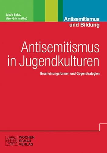 Antisemitismus in Jugendkulturen: Erscheinungsformen und Gegenstrategien (Antisemitismus und Bildung) von Wochenschau Verlag