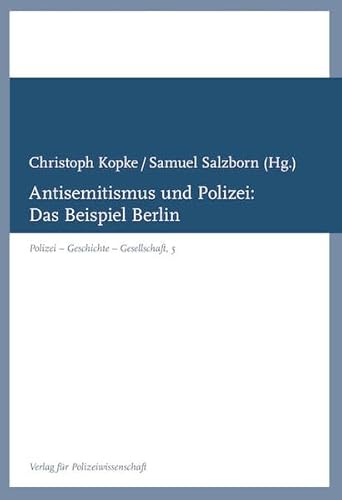 Antisemitismus und Polizei:: Das Beispiel Berlin (Polizei – Geschichte – Gesellschaft) von Verlag für Polizeiwissenschaft