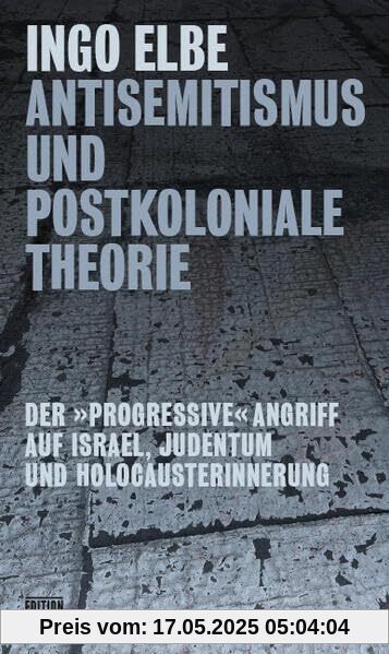 Antisemitismus und postkoloniale Theorie: Der »progressive« Angriff auf Israel, Judentum und Holocausterinnerung (Critica Diabolis)