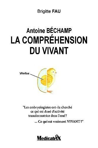 Antoine Béchamp, la compréhension du vivant Antoine Béchamp, la compréhension du vivant