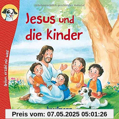 Anton, erzähl mir was! Jesus und die Kinder (Anton, erzähl mir was! - zum Vorlesen und Mitnehmen: Die Heftreihe Religion für Kinder ab 2 Jahren)