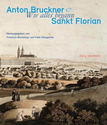 Anton Bruckner & Sankt Florian: Wie alles begann von Müry Salzmann Verlags Gmb