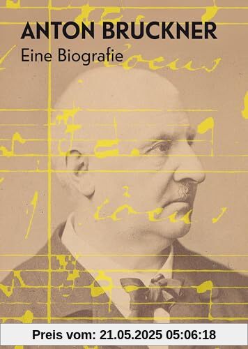 Anton Bruckner: Eine Biografie Anton Bruckner: Eine Biografie
