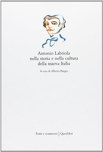Antonio Labriola nella storia e nella cultura della nuova Italia (Fonti e commenti)