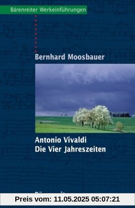 Antonio Vivaldi, Die Vier Jahreszeiten: Mit Notenbeispielen und Abbildungen ; mit Exkursen in die allgemeine und die Kunstgeschichte Venedigs ; mit ... des Programms aller vier Solokonzerte
