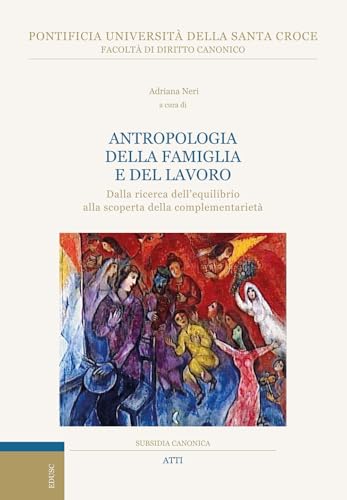 Antropologia della famiglia e del lavoro. Dalla ricerca dell’equilibrio alla scoperta della complementarietà (Subsidia canonica) von Edusc